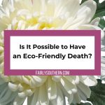 Is It Possible to Have an Eco-Friendly Death? | Fairly Southern